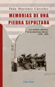 MEMORIA DE UNA PIEDRA SEPULTADA. LOS CANTOS COLECTIVOS DE LAS MURCIANAS OBRERAS (1939-1959)