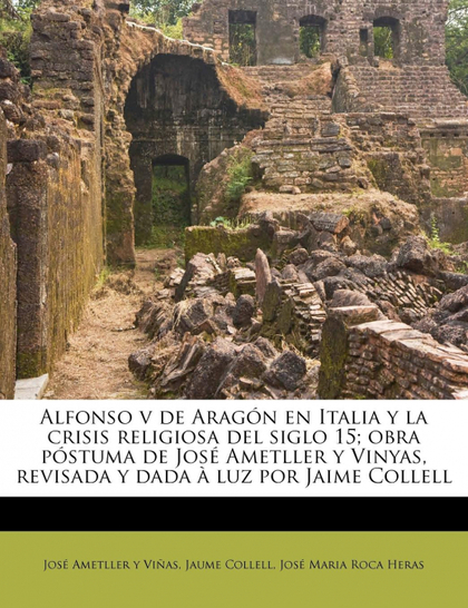 ALFONSO V DE ARAGÓN EN ITALIA Y LA CRISIS RELIGIOSA DEL SIGLO 15; OBRA PÓSTUMA D