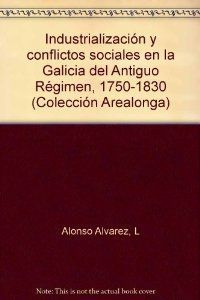 INDUSTRIALIZACIÓN Y CONFLICTOS SOCIALES EN LA GALICIA DEL ANTIGUO RÉGIMEN, 1750-