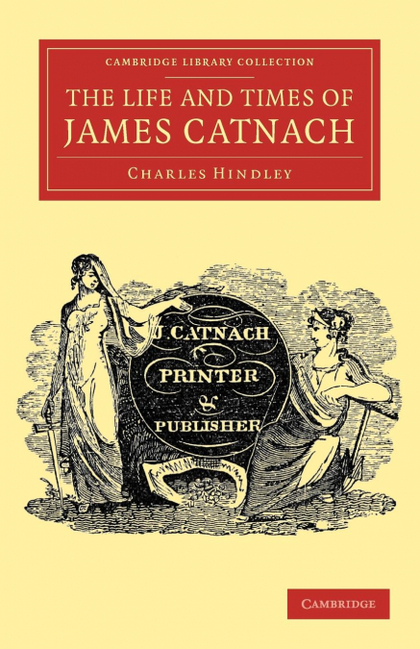 THE LIFE AND TIMES OF JAMES CATNACH, (LATE OF SEVEN DIALS), BALLAD MONGER