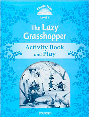 CLASSIC TALES 1. THE LAZY GRASSHOPPER. ACTIVITY BOOK AND PLAY