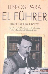 LIBROS PARA EL FUHRER. AUGE Y DECADENCIA DEL NAZISMO A TRAVES DE LOS TITULOS Y LAS DEDIC