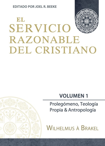 EL SERVICIO RAZONABLE DEL CRISTIANO - VOL. 1. PROLEGOMENO, TEOLOGIA PROPIA & ANT