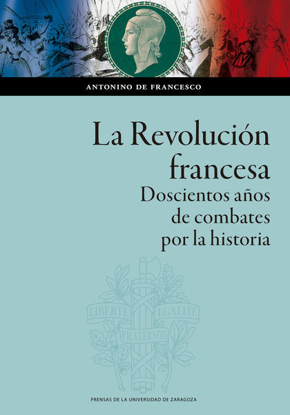 LA REVOLUCIÓN FRANCESA. DOSCIENTOS AÑOS DE COMBATES POR LA HISTORIA