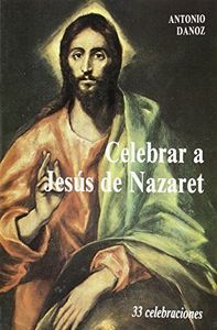 CELEBRAR A JESÚS DE NAZARET. 33 CELEBRACIONES (2. ED.)