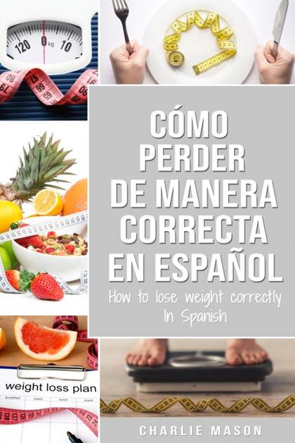 CÓMO PERDER PESO DE MANERA CORRECTA EN ESPAÑOL/HOW TO LOSE WEIGHT CORRECTLY IN S