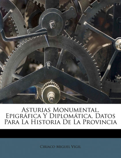 ASTURIAS MONUMENTAL, EPIGRÁFICA Y DIPLOMÁTICA, DATOS PARA LA HISTORIA DE LA PROV