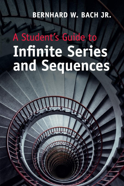 A STUDENT'S GUIDE TO INFINITE SERIES AND             SEQUENCES