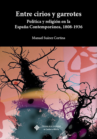 ENTRE CIRIOS Y GARROTES : POLÍTICA Y RELIGIÓN EN LA ESPAÑA CONTEMPORÁNEA, 1808-1936