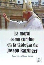 LA MORAL COMO CAMINO EN LA TEOLOGÍA DE JOSEPH RATZINGER