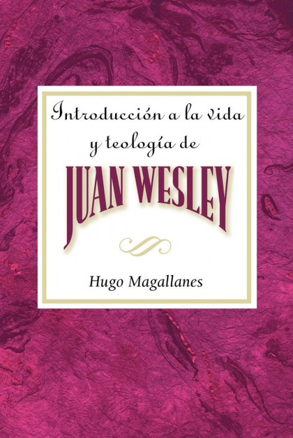 INTRODUCCION A LA VIDA Y TEOLOGIA DE JUAN WESLEY AETH