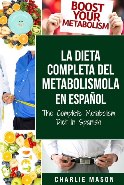 LA DIETA COMPLETA DEL METABOLISMO EN ESPAÑOL; THE COMPLETE METABOLISM DIET IN SP
