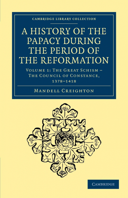 A HISTORY OF THE PAPACY DURING THE PERIOD OF THE REFORMATION - VOLUME 1