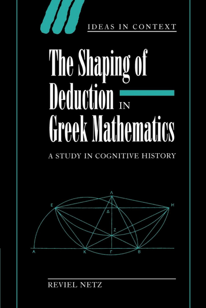 THE SHAPING OF DEDUCTION IN GREEK MATHEMATICS