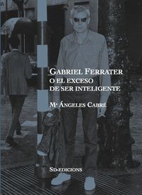 GABRIEL FERRATER O EL EXCESO DE SER INTELIGENTE