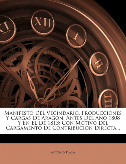 MANIFESTO DEL VECINDARIO, PRODUCCIONES Y CARGAS DE ARAGON, ANTES DEL ANO 1808 Y