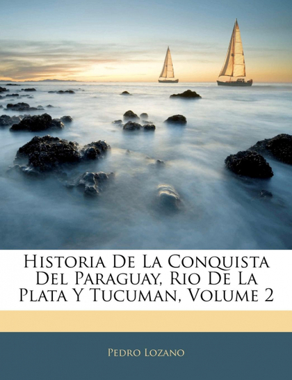 HISTORIA DE LA CONQUISTA DEL PARAGUAY, RIO DE LA PLATA Y TUCUMAN, VOLUME 2