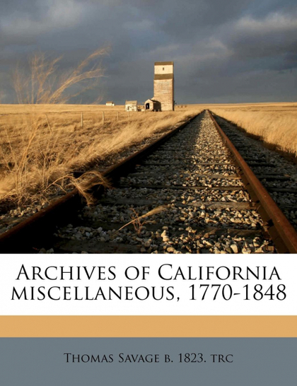 ARCHIVES OF CALIFORNIA MISCELLANEOUS, 1770-1848 VOLUME MISCELLANEOUS