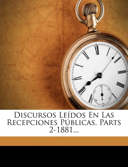 DISCURSOS LEÍDOS EN LAS RECEPCIONES PÚBLICAS, PARTS 2-1881...