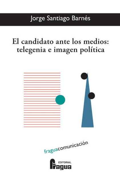 CANDIDATO ANTE LOS MEDIOS: TELEGENIA E IMAGEN POLITICA