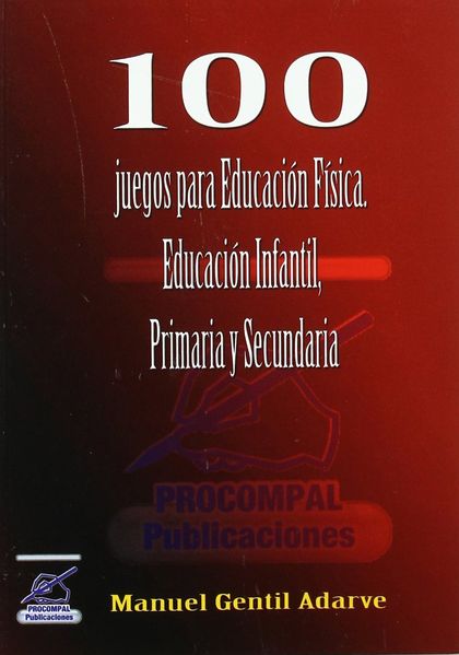 100 JUEGOS PARA EDUCACIÓN FÍSICA, EDUACIÓN INFANTIL, PRIMARIA Y SECUNDARIA