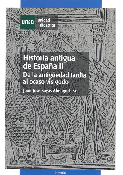 HISTORIA ANTIGUA DE ESPAÑA II. DE LA ANTIGÜEDAD TARDÍA AL OCASO VISIGODO.