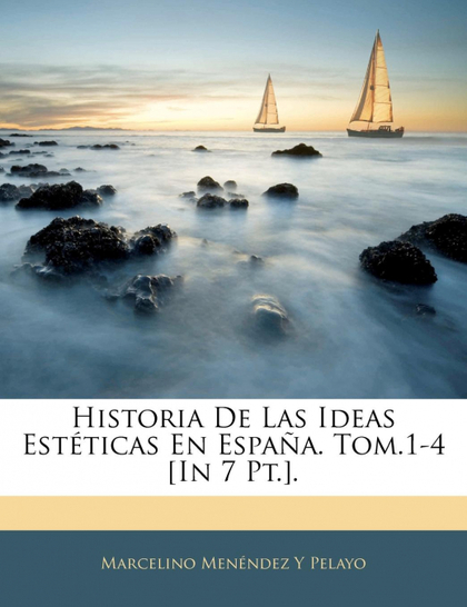 HISTORIA DE LAS IDEAS ESTÉTICAS EN ESPAÑA. TOM.1-4 [IN 7 PT.].
