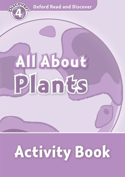 OXFORD READ AND DISCOVER 4. ALL ABOUT PLANTS ACTIVITY BOOK