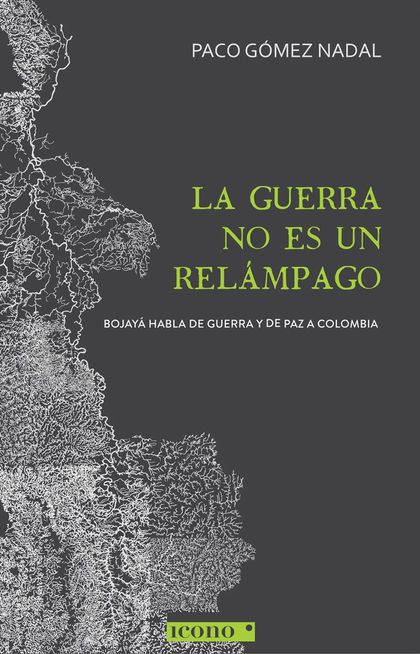 LA GUERRA NO ES UN RELÁMPAGO : BOJAYÁ HABLA DE GUERRRA Y PAZ EN COLOMBIA