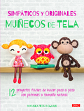 SIMPÁTICOS Y ORIGINALES MUÑECOS DE TELA. 12 PROYECTOS FÁCILES DE HACER PASO A PASO CON PATRONES