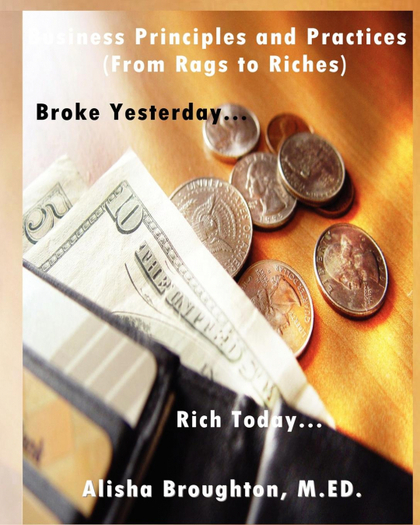 BUSINESS PRINCIPLES AND PRACTICES (FROM RAGS TO RICHES) BROKE YESTERDAY...RICH T