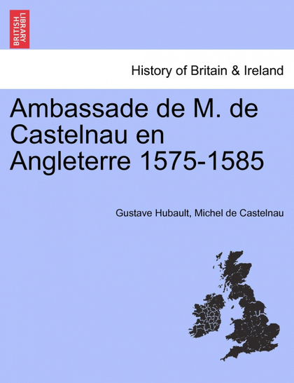 AMBASSADE DE M. DE CASTELNAU EN ANGLETERRE 1575-1585