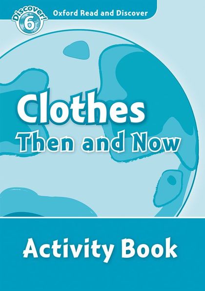 OXFORD READ AND DISCOVER 6. CLOTHES THEN AND NOW ACTIVITY BOOK