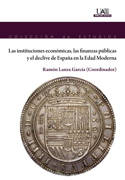 LAS INSTITUCIONES ECONOMICAS, LAS FINANZAS PUBLICAS Y EL DECLIVE DE ESPAÑA EN LA