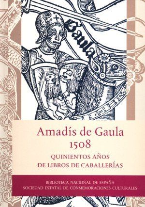 AMADÍS DE GAULA : 500 AÑOS DE LIBROS DE CABALLERÍAS
