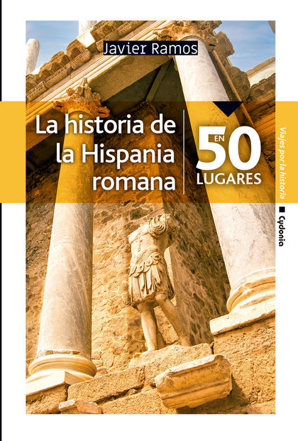 LA HISTORIA DE LA HISPANIA ROMANA EN 50 LUGARES.
