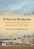 EL PERÚ EN REVOLUCIÓN. INDEPENDENCIA Y GUERRA: UN PROCESO, 1780-1826.