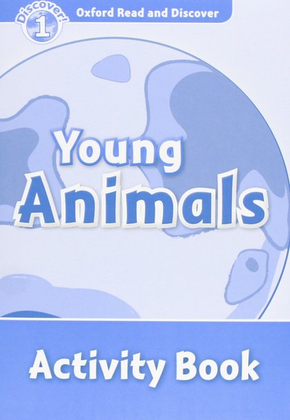 OXFORD READ AND DISCOVER 1. YOUNG ANIMALS ACTIVITY BOOK