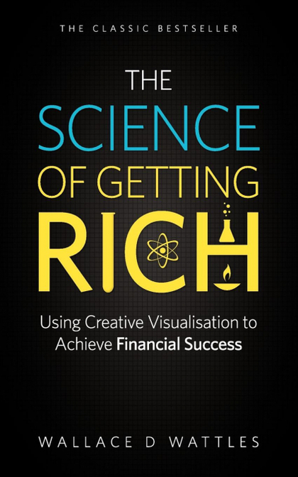 THE SCIENCE OF GETTING RICH - USING CREATIVE VISUALISATION TO ACHIEVE FINANCIAL