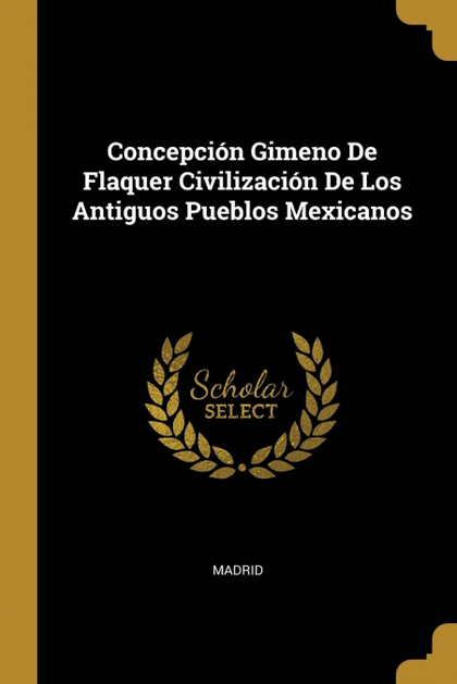 CONCEPCIÓN GIMENO DE FLAQUER CIVILIZACIÓN DE LOS ANTIGUOS PUEBLOS MEXICANOS