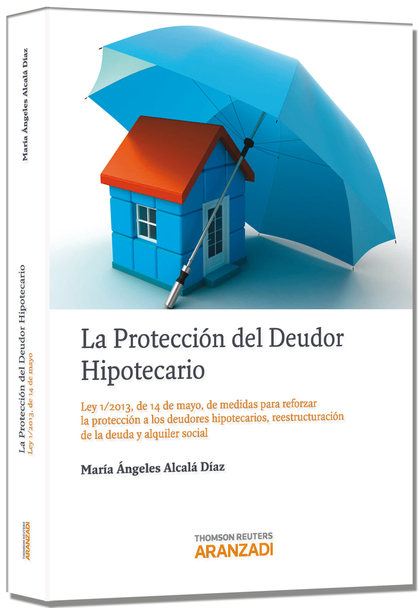 LA PROTECCIÓN DEL DEUDOR HIPOTECARIO - LEY 1/2013, DE 14 DE MAYO, DE MEDIDAS PAR