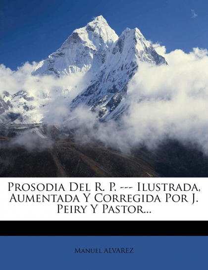 PROSODIA DEL R. P. --- ILUSTRADA, AUMENTADA Y CORREGIDA POR J. PEIRY Y PASTOR...