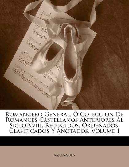 ROMANCERO GENERAL, Ó COLECCION DE ROMANCES CASTELLANOS ANTERIORES AL SIGLO XVIII
