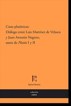 CATAS PLATÓNICAS: DIÁLOGO ENTRE LUIS MARTÍNEZ DE VELASCO Y JUAN ANTONIO NEGRETE,