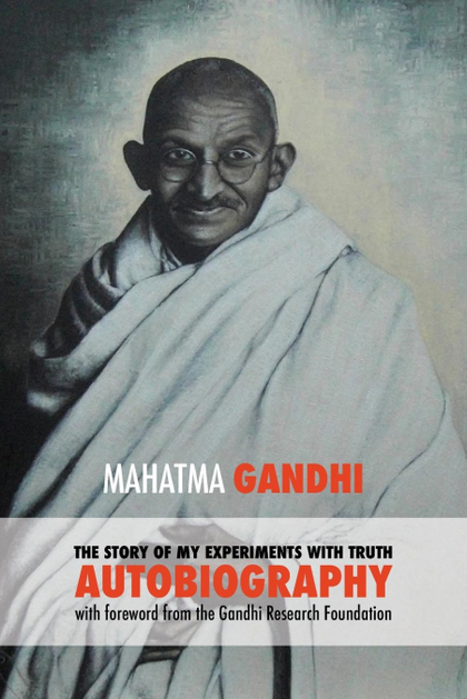 THE STORY OF MY EXPERIMENTS WITH TRUTH - MAHATMA GANDHIS UNABRIDGED AUTOBIOGRAPH