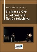 EL SIGLO DE ORO EN EL CINE Y LA FICCIÓN TELEVISIVA