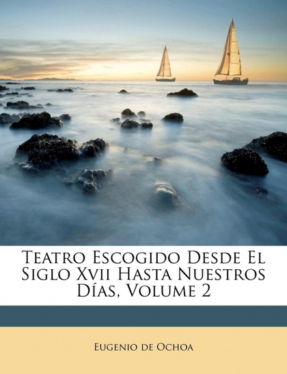 TEATRO ESCOGIDO DESDE EL SIGLO XVII HASTA NUESTROS DÍAS, VOLUME 2