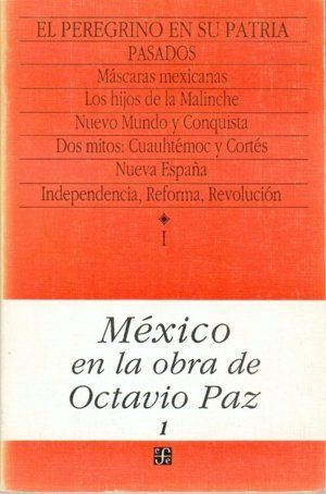 MÉXICO EN LA OBRA DE OCTAVIO PAZ, I : EL PEREGRINO EN SU PATRIA : HISTORIA Y POLÍTICA DE MÉXICO