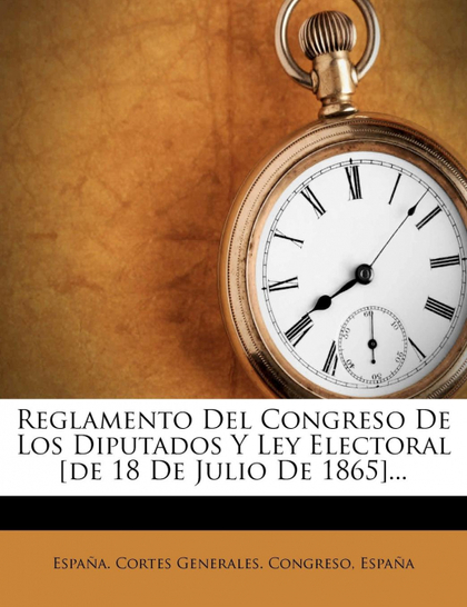 REGLAMENTO DEL CONGRESO DE LOS DIPUTADOS Y LEY ELECTORAL [DE 18 DE JULIO DE 1865