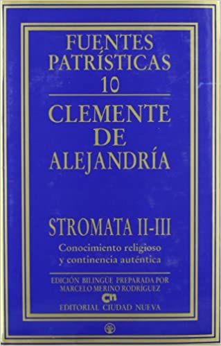 STROMATA II-III. CONOCIMIENTO RELIGIOSO Y CONTINENCIA AUTÉNTICA